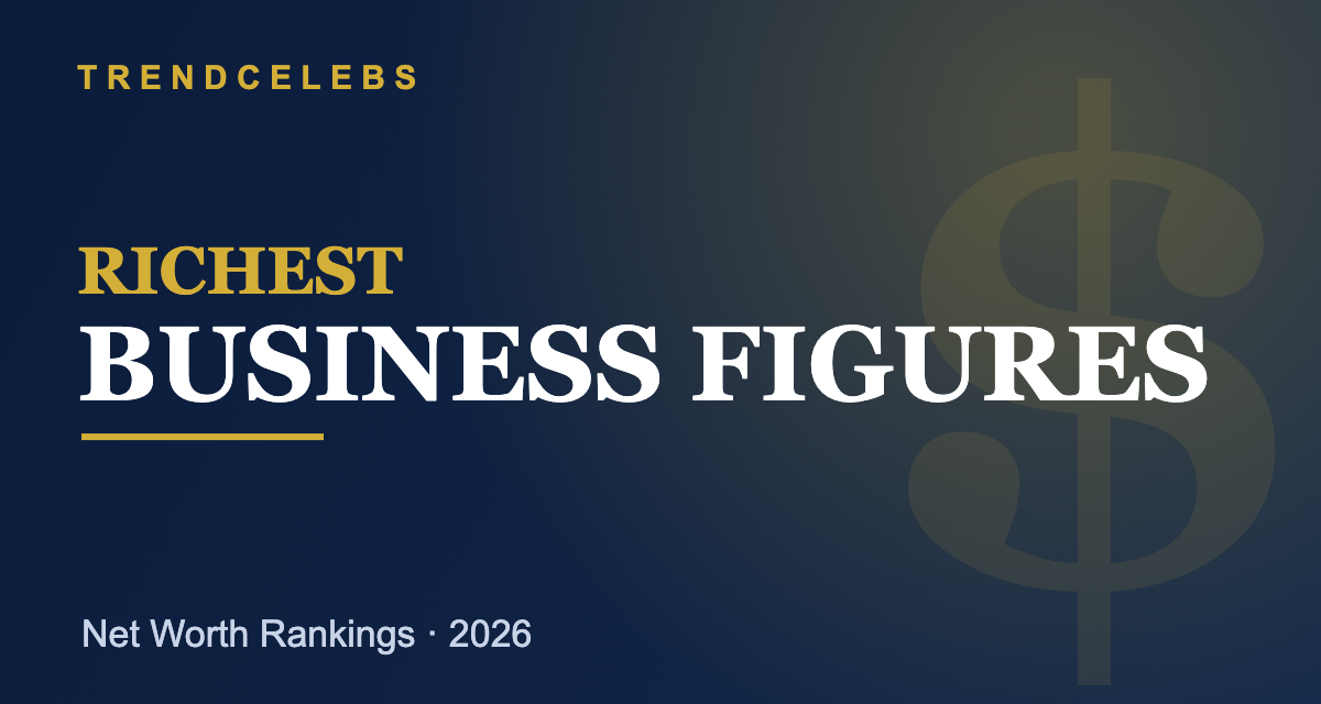 Richest Business Figures 2026: Top 50 Ranked by Net Worth